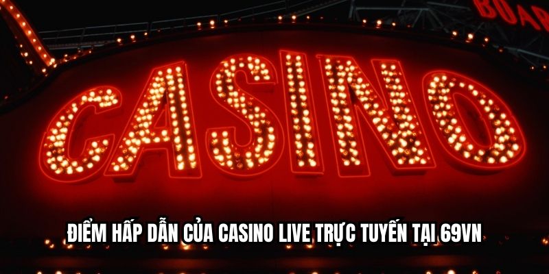 Điểm hấp dẫn của casino live trực tuyến tại LAC88
